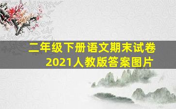 二年级下册语文期末试卷2021人教版答案图片