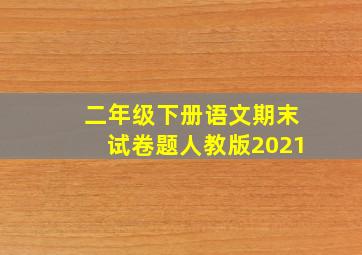 二年级下册语文期末试卷题人教版2021