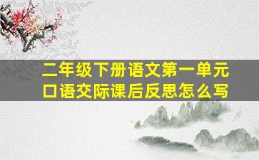 二年级下册语文第一单元口语交际课后反思怎么写