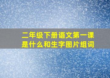 二年级下册语文第一课是什么和生字图片组词