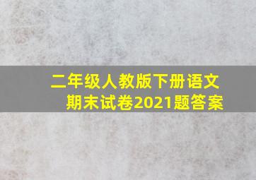 二年级人教版下册语文期末试卷2021题答案