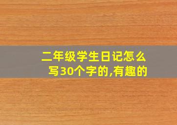 二年级学生日记怎么写30个字的,有趣的