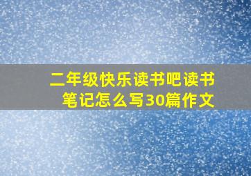 二年级快乐读书吧读书笔记怎么写30篇作文