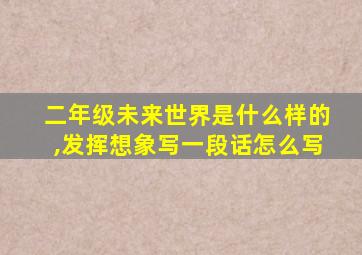 二年级未来世界是什么样的,发挥想象写一段话怎么写