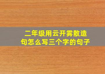 二年级用云开雾散造句怎么写三个字的句子