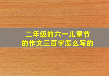 二年级的六一儿童节的作文三百字怎么写的