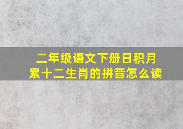 二年级语文下册日积月累十二生肖的拼音怎么读