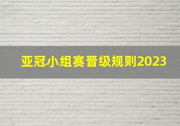 亚冠小组赛晋级规则2023