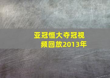 亚冠恒大夺冠视频回放2013年