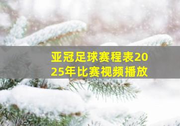 亚冠足球赛程表2025年比赛视频播放