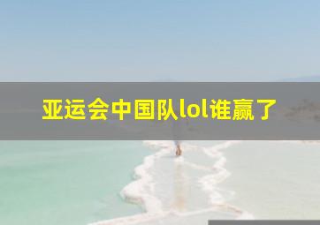 亚运会中国队lol谁赢了