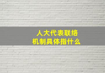 人大代表联络机制具体指什么