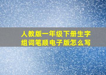 人教版一年级下册生字组词笔顺电子版怎么写