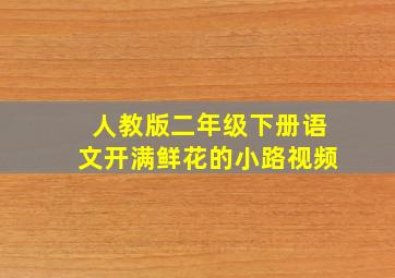 人教版二年级下册语文开满鲜花的小路视频