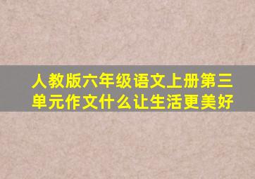 人教版六年级语文上册第三单元作文什么让生活更美好