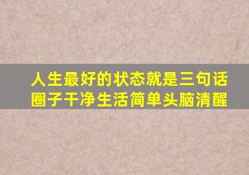 人生最好的状态就是三句话圈子干净生活简单头脑清醒