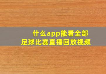 什么app能看全部足球比赛直播回放视频