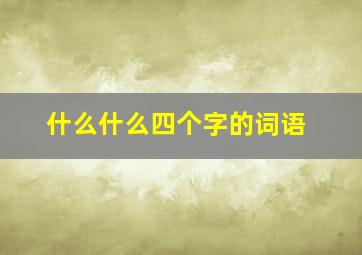 什么什么四个字的词语