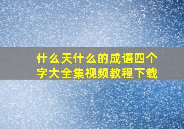 什么天什么的成语四个字大全集视频教程下载