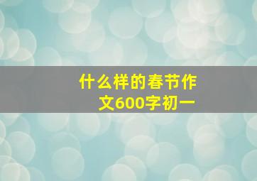 什么样的春节作文600字初一