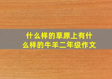 什么样的草原上有什么样的牛羊二年级作文