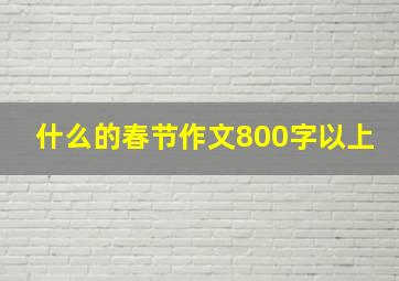 什么的春节作文800字以上