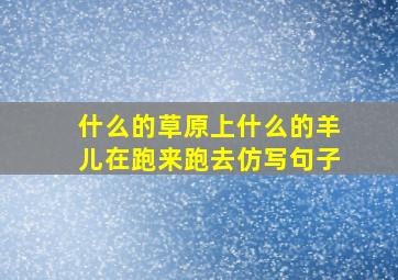 什么的草原上什么的羊儿在跑来跑去仿写句子