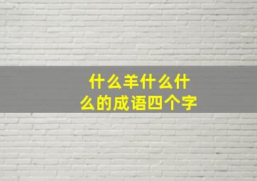 什么羊什么什么的成语四个字