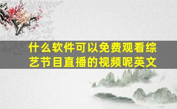 什么软件可以免费观看综艺节目直播的视频呢英文