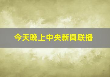 今天晚上中央新闻联播