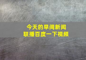 今天的早间新闻联播百度一下视频