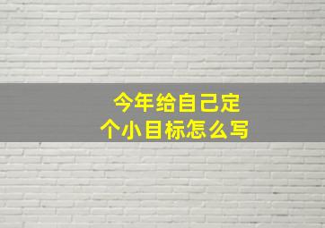 今年给自己定个小目标怎么写