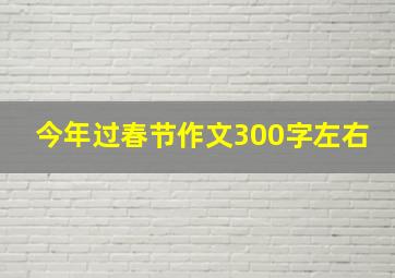 今年过春节作文300字左右