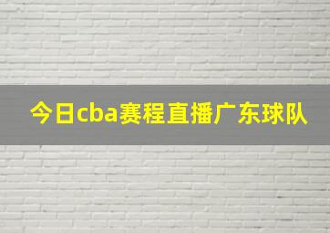 今日cba赛程直播广东球队