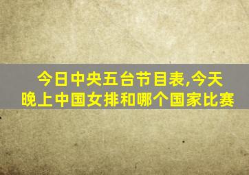 今日中央五台节目表,今天晚上中国女排和哪个国家比赛