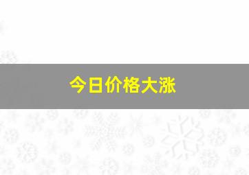 今日价格大涨