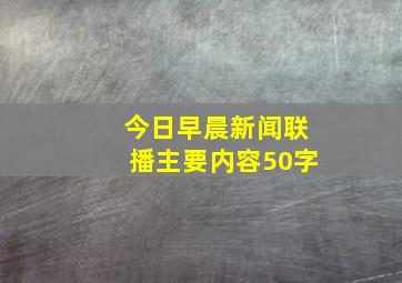 今日早晨新闻联播主要内容50字