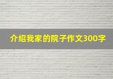 介绍我家的院子作文300字