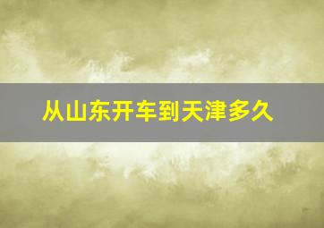 从山东开车到天津多久