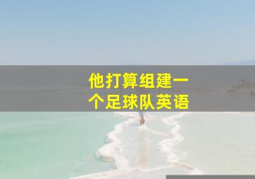 他打算组建一个足球队英语