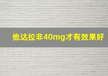 他达拉非40mg才有效果好