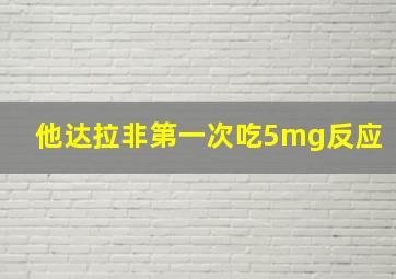 他达拉非第一次吃5mg反应