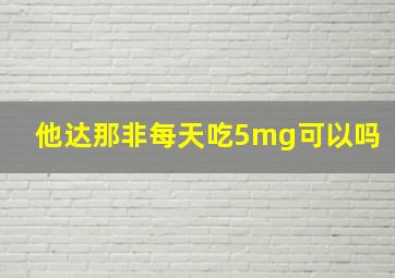 他达那非每天吃5mg可以吗