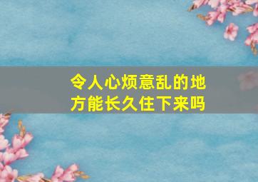 令人心烦意乱的地方能长久住下来吗