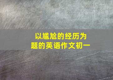 以尴尬的经历为题的英语作文初一