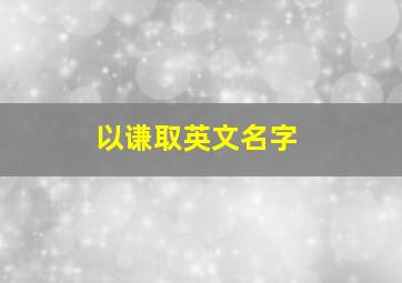 以谦取英文名字