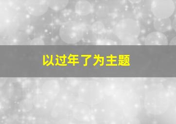 以过年了为主题