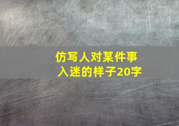 仿写人对某件事入迷的样子20字