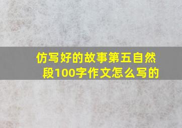 仿写好的故事第五自然段100字作文怎么写的