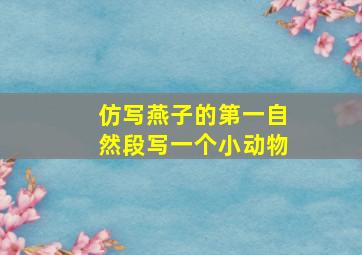 仿写燕子的第一自然段写一个小动物